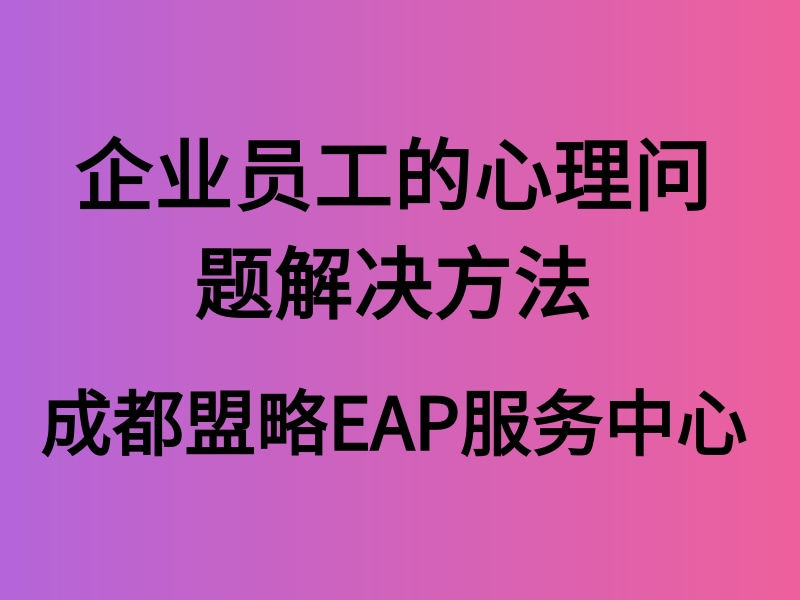 企业员工的心理问题解决方法,盟略eap员工心理援助